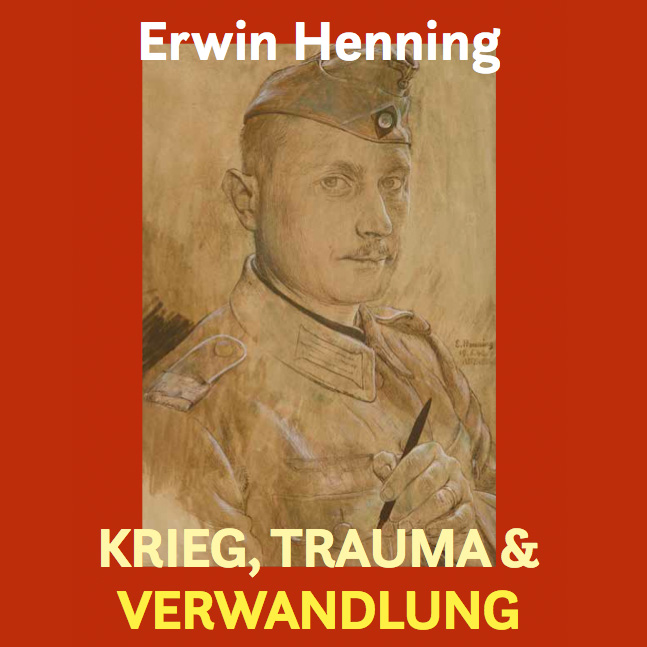 Erwin Henning - Krieg, Trauma und Verwandlung